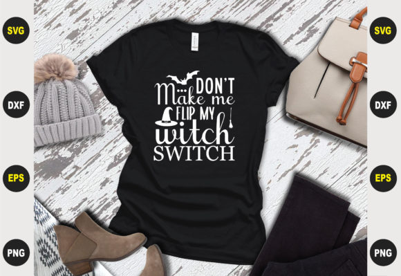 Don't Make Me Flip My Witch Switch: Graphics & T-Shirt Designs