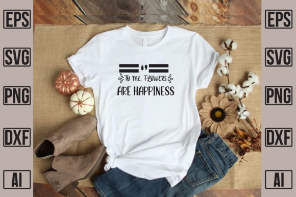 To Me Flowers Are Happiness Graphics